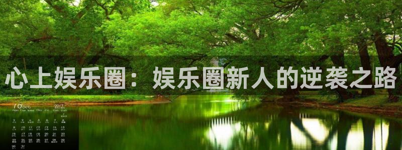 辉达平台体育凯捷平台招商：心上娱乐圈：娱乐圈新人的逆袭之路