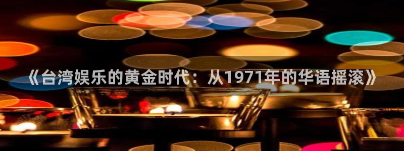 辉达平台主管：《台湾娱乐的黄金时代：从1971年的华语摇滚》