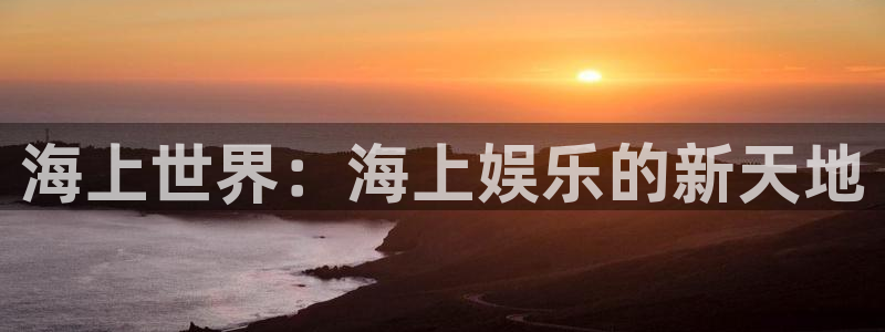 辉达平台主管：海上世界：海上娱乐的新天地