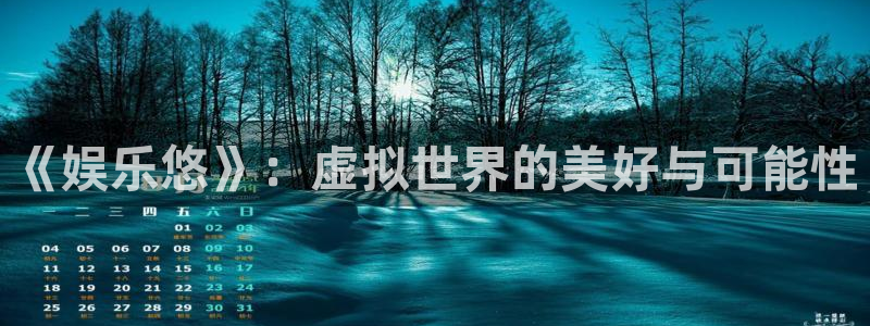 辉达平台网页版：《娱乐悠》：虚拟世界的美好与可能性