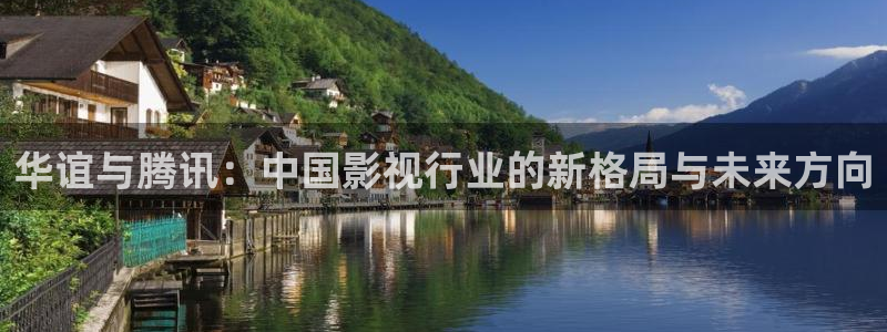 辉达平台app：华谊与腾讯：中国影视行业的新格局与未来方向